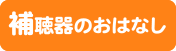 補聴器のおはなし